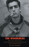 Cover: The Wanderers - Killer Teens, Rebel Teens, Gang Teens and the evolution of the last Great Greaser Feature (hardback) - BEARMANOR MEDIA
