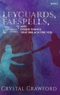 Cover: LeyGuards, Faespells, and Other Things That Breach the Veil - C. Crawford Writing, LLC