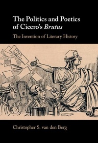 Abbildung von: The Politics and Poetics of Cicero's Brutus - Cambridge University Press