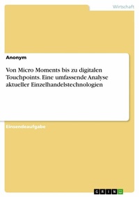 Abbildung von: Von Micro Moments bis zu digitalen Touchpoints. Eine umfassende Analyse aktueller Einzelhandelstechnologien - GRIN Verlag