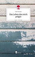 Cover: Das Leben das mich pr&auml;gte. Life is a Story - story.one - story.one publishing