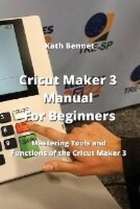 Abbildung von: Cricut Maker 3 Manual For Beginners - Kath Bennet