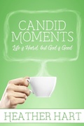 Cover: Candid Moments: Life is Hard, but God is Good - Heather Hart