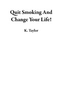 Cover: Quit Smoking And Change Your Life! - K. Taylor