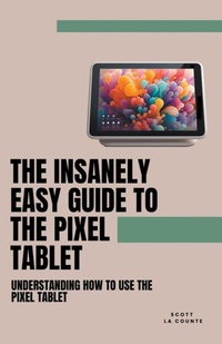 Abbildung von: The Insanely Easy Guide to the Pixel Tablet - SD Editions