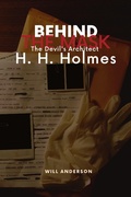 Cover: Behind the Mask: The Devil's Architect H. H. Holmes - Oliver Lancaster