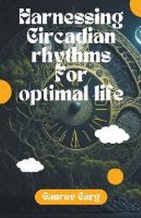 Abbildung von: Harnessing Circadian Rhythms for an Optimal Life - Gaurav Garg