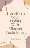 Cover: Transform Your Habits With Mindset Techniques - Independently Published