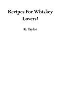 Cover: Recipes For Whiskey Lovers! - K. Taylor