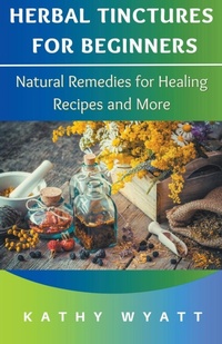 Abbildung von: Herbal Tinctures for Beginners - CiJiRO Publishing