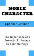 Cover: Noble Character: The Importance of a Proverbs 31 Woman In Your Marriage - Spencer Coffman