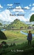 Cover: Back Home (Logan and the Crystal Sword, #1) - A G Brown