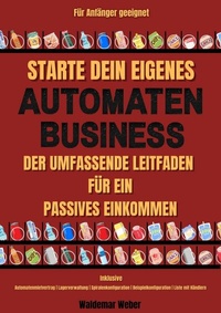 Abbildung von: Starte dein eigenes Snack-Automaten-Business Der Umfassende Leitfaden für ein Passives Einkommen | Inklusive Automatenmietvertrag, Lagerverwaltung, Beispielkonfiguration, Liste mit Händlern - epubli