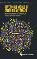Cover: Reversible World Of Cellular Automata: Fantastic Phenomena And Computing In Artificial Reversible Universe - World Scientific Publishing Co Pte Ltd