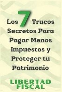 Abbildung von: Los 7 Trucos Secretos Para Pagar Menos Impuestos y Proteger tu Patrimonio - Libros para Emprendedores Libertarios