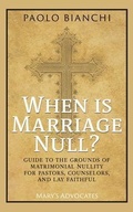 Cover: When Is Marriage Null? Guide to the Grounds of Matrimonial Nullity for Pastors, Counselors, Lay Faithful - Mary's Advocates