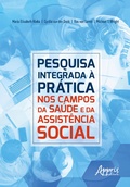 Cover: Pesquisa Integrada a Pr&aacute;tica: Nos Campos da Sa&uacute;de e da Assist&ecirc;ncia Social - Editora Appris