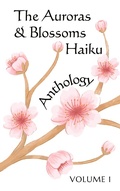 Cover: The Auroras & Blossoms Haiku Anthology: Volume 1 - Auroras & Blossoms