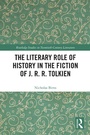Cover: The Literary Role of History in the Fiction of J. R. R. Tolkien - Taylor & Francis