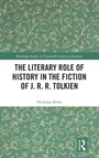 Cover: The Literary Role of History in the Fiction of J. R. R. Tolkien - Routledge