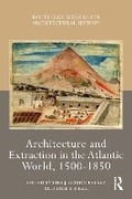 Cover: Architecture and Extraction in the Atlantic World, 1500-1850 - Routledge