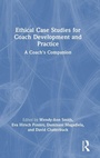 Cover: Ethical Case Studies for Coach Development and Practice - Routledge