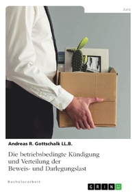 Abbildung von: Die betriebsbedingte Kündigung und Verteilung der Beweis- und Darlegungslast - GRIN Verlag
