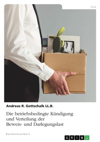 Abbildung von: Die betriebsbedingte Kuendigung und Verteilung der Beweis- und Darlegungslast - GRIN Verlag