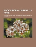Cover: Book-Prices Current; A Record of Prices at Which Books Have Been Sold at Auction (16 (1902)) - Rarebooksclub.com