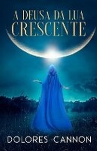Enlarge image Cover: A deusa da lua crescente - Ozark Mountain Publishing, Incorporated