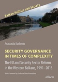 Cover: Security Governance in Times of Complexity: The EU and Security Sector Reform in the Western Balkans, 1991-2013 - ibidem
