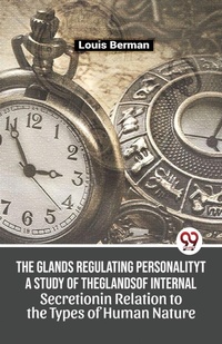 Enlarge image Cover: The Glands Regulating Personality a Study of the Glands of Internal Secretion in Relation to the Types of Human Nature - Double 9 Books LLP