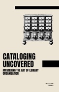 Cover: Cataloging Uncovered: Mastering the Art of Library Organization - SD