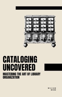 Enlarge image Cover: Cataloging Uncovered: Mastering the Art of Library Organization - SD