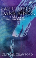 Cover: Fae Curses, Dark Kings, and Other Things That Must Fall - C. Crawford Writing, LLC