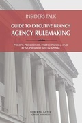 Cover: Insiders Talk Guide to Executive Branch Agency Rulemaking - Engineering THE LAW, Inc.