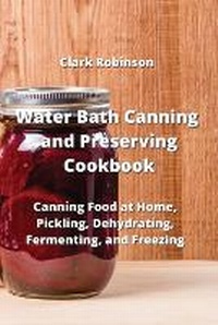 Enlarge image Cover: Water Bath Canning and Preserving Cookbook - Clark Robinson