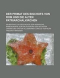 Cover: Der Primat Des Bischofs Von ROM Und Die Alten Patriarchalkirchen; Ein Beitrag Zur Geschichte Der Hierarchie, Insbesondere Zur Erlauterung Des Sechsten - Rarebooksclub.com