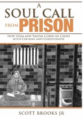 Cover: A Soul Call from Prison:  How Yoga and Taoism Cured My Crises with Cocaine and Christianity (Soul Call Series, #1) - A Look Inside Personal Growth LLC
