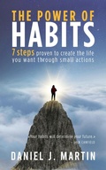 Cover: The Power of Habits: 7 Steps to Create the Life You Want Through Small Actions - Daniel J. Martin