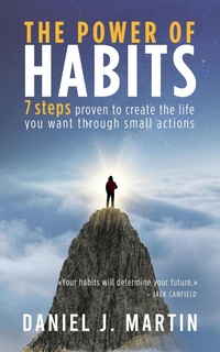 Enlarge image Cover: The Power of Habits: 7 Steps to Create the Life You Want Through Small Actions - Daniel J. Martin