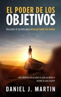 Cover: El poder de los objetivos: Descubre el secreto para alcanzar todas tus metas - Daniel J. Martin