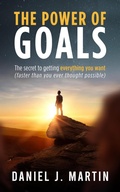Cover: The Power of Goals: The Secret to Getting Everything You Want - Daniel J. Martin
