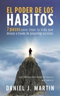 Cover: El poder de los h&aacute;bitos: 7 pasos para crear la vida que deseas a trav&eacute;s de peque&ntilde;as acciones - Daniel J. Martin