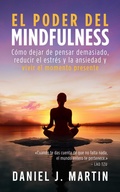 Cover: El poder del mindfulness: C&oacute;mo dejar de pensar demasiado, reducir el estr&eacute;s y la ansiedad y vivir el momento presente - Daniel J. Martin