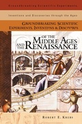 Cover: Groundbreaking Scientific Experiments, Inventions, and Discoveries of the Middle Ages and the Renaissance - Greenwood Press