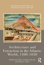 Cover: Architecture and Extraction in the Atlantic World, 1500-1850 - Taylor & Francis