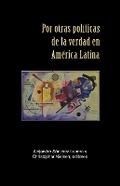Cover: Por otras politicas de la verdad en America Latina - Instituto Internacional de Literatura Iberoamericana