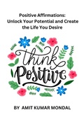 Cover: Positive Affirmations: Unlock Your Potential and Create the Life You Desire - AMIT KUMAR MONDAL