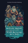 Cover: Greek Mythology Quiz Book (Mythical Mayhem Quiz Books, #1) - Curiosity Chronicles Publishing